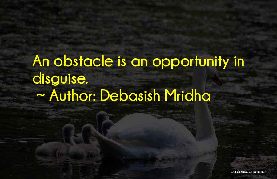 Obstacles And Opportunities Quotes By Debasish Mridha