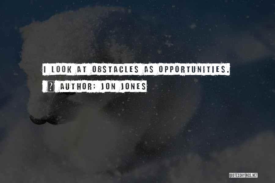 Obstacles And Opportunities Quotes By Jon Jones