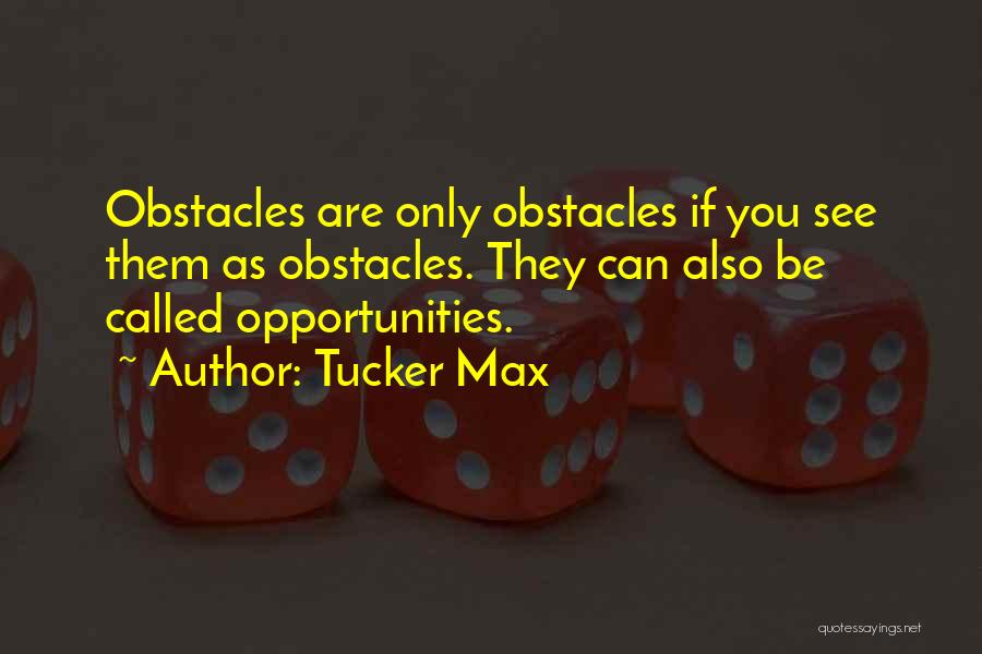 Obstacles And Opportunities Quotes By Tucker Max