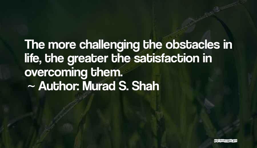 Obstacles And Overcoming Them Quotes By Murad S. Shah