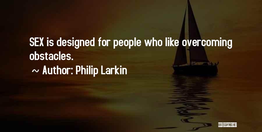 Obstacles And Overcoming Them Quotes By Philip Larkin