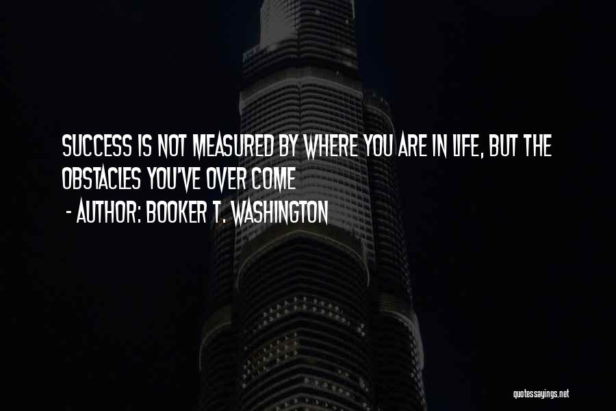 Obstacles Inspirational Quotes By Booker T. Washington