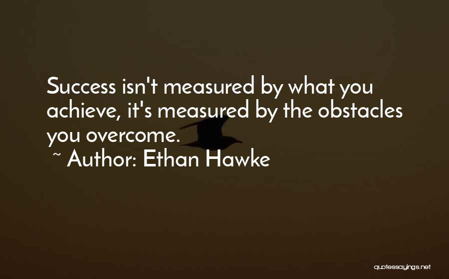 Obstacles Inspirational Quotes By Ethan Hawke