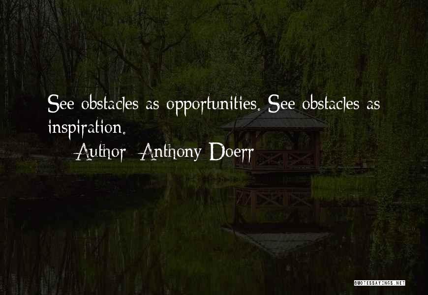 Obstacles Into Opportunities Quotes By Anthony Doerr