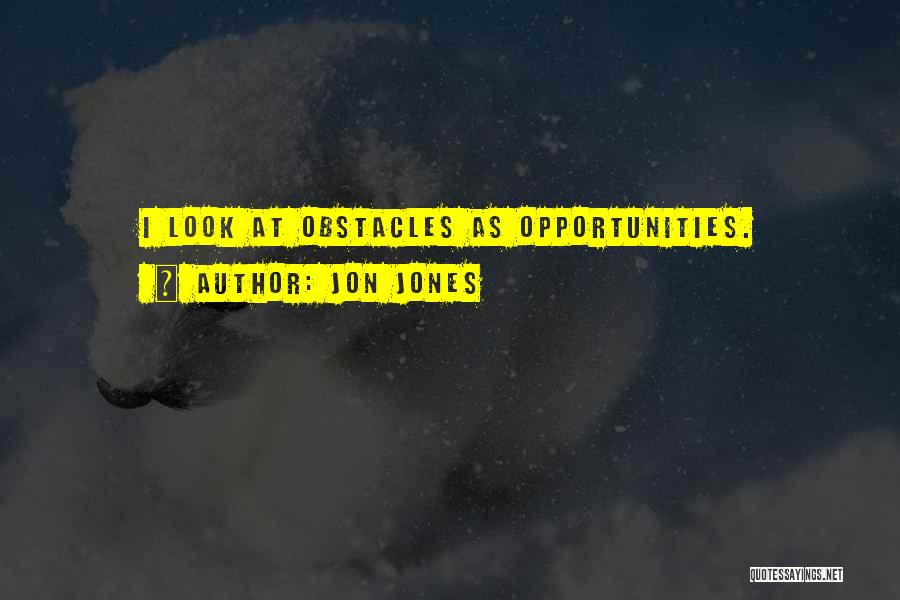 Obstacles Into Opportunities Quotes By Jon Jones