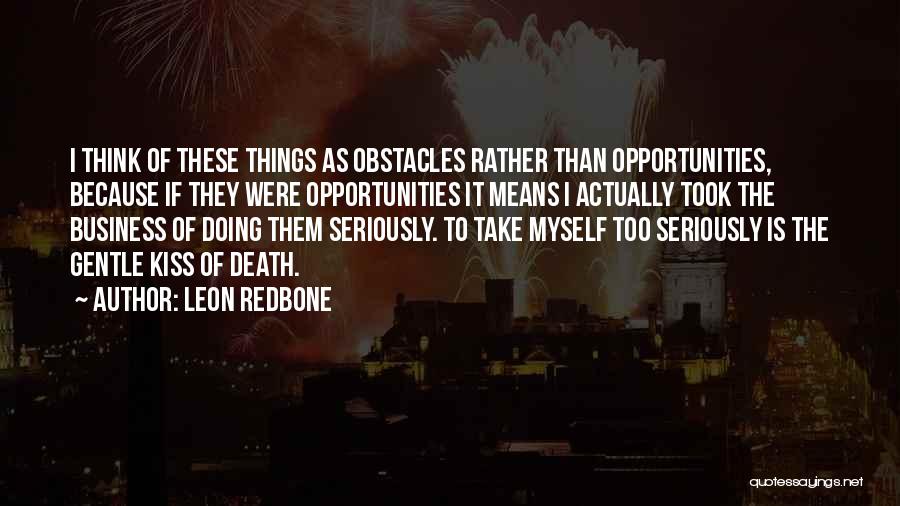 Obstacles Into Opportunities Quotes By Leon Redbone