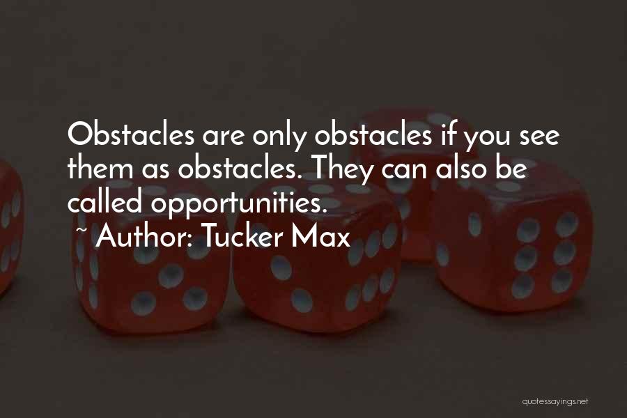 Obstacles Into Opportunities Quotes By Tucker Max