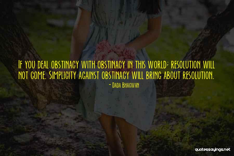 Obstinacy Quotes By Dada Bhagwan Obstinacy Quotes By Dada Bhagwan