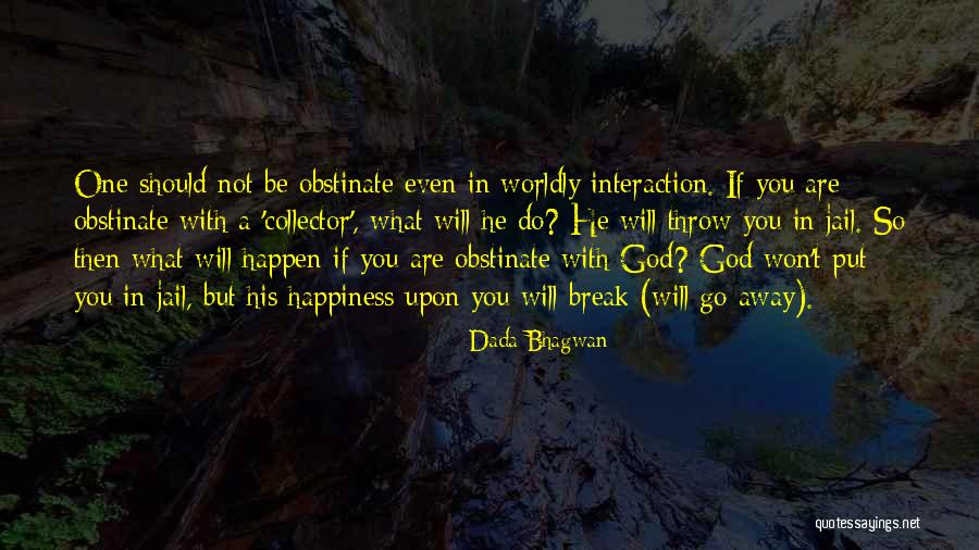 Obstinacy Quotes By Dada Bhagwan Obstinacy Quotes By Dada Bhagwan
