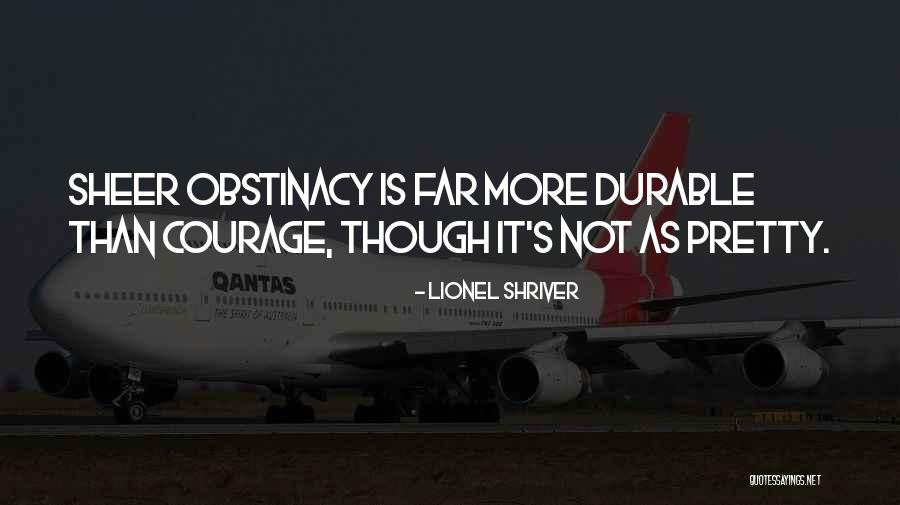 Obstinacy Quotes By Lionel Shriver Obstinacy Quotes By Lionel Shriver