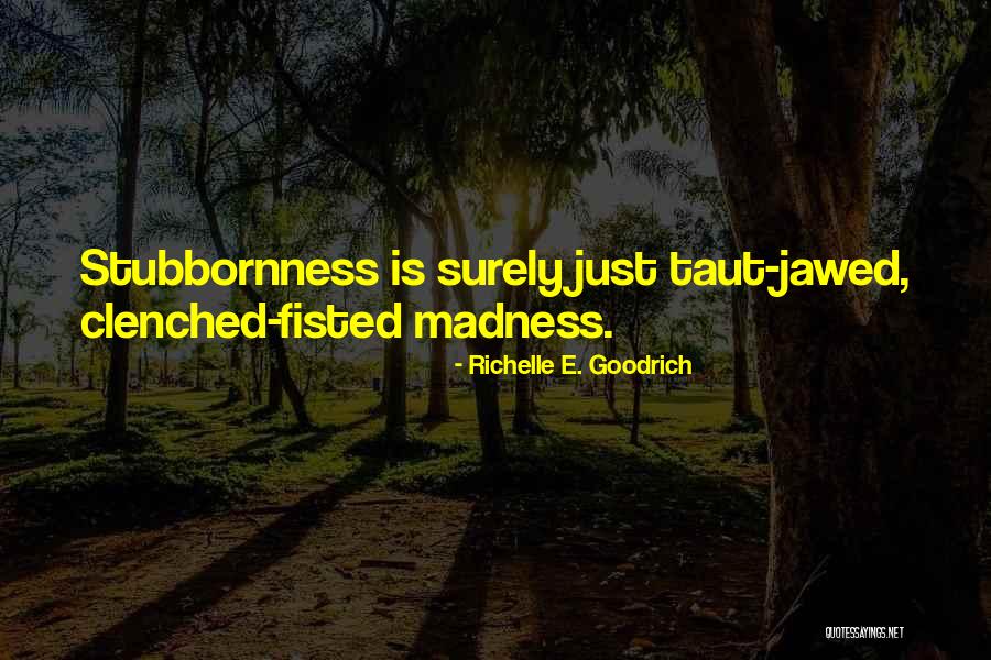 Obstinacy Quotes By Richelle E. Goodrich Obstinacy Quotes By Richelle E. Goodrich