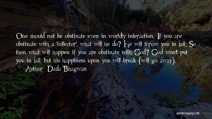 Obstinate Quotes By Dada Bhagwan