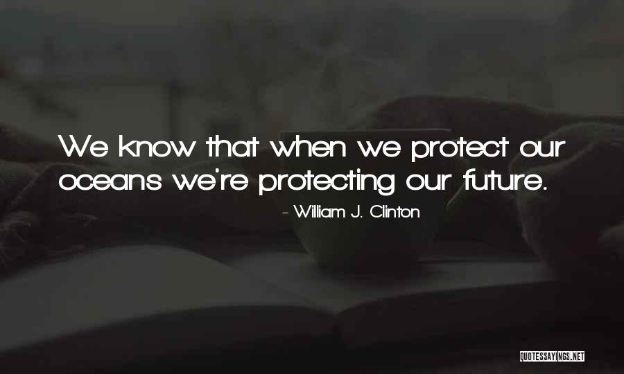 Ocean Conservation Quotes By William J. Clinton