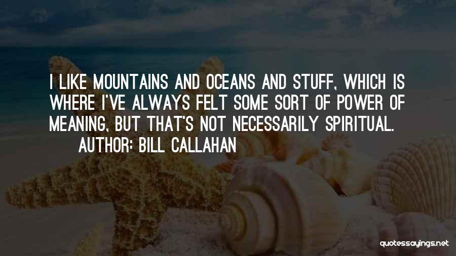 Oceans And Mountains Quotes By Bill Callahan