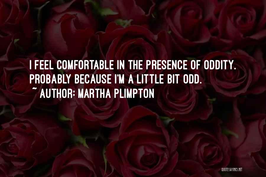 Oddity Quotes By Martha Plimpton