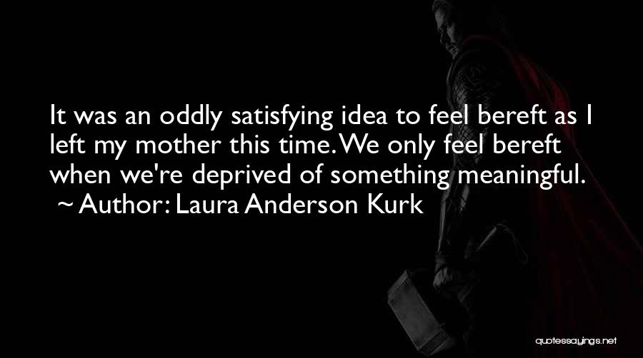Oddly Satisfying Quotes By Laura Anderson Kurk