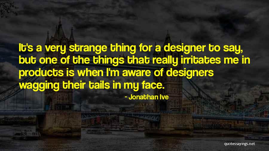 Oders In Real Life Quotes By Jonathan Ive Oders In Real Life Quotes By Jonathan Ive
