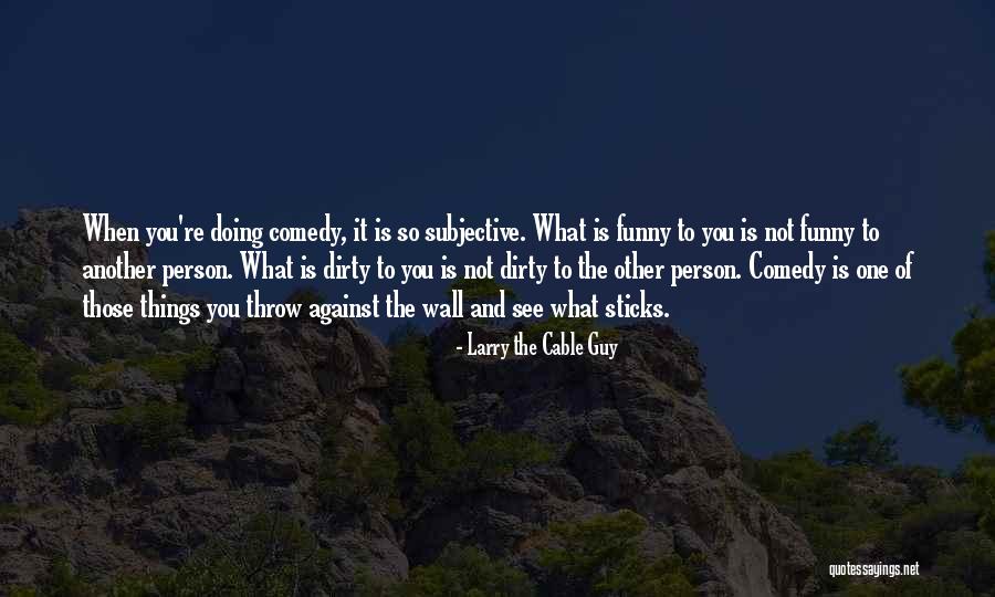 Off The Wall Comedy Quotes By Larry The Cable Guy Off The Wall Comedy Quotes By Larry The Cable Guy
