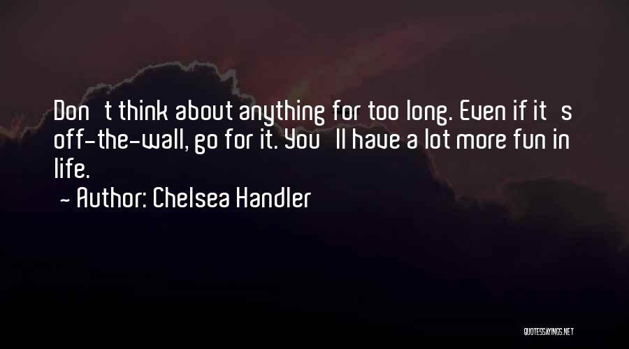 Off The Wall Life Quotes By Chelsea Handler