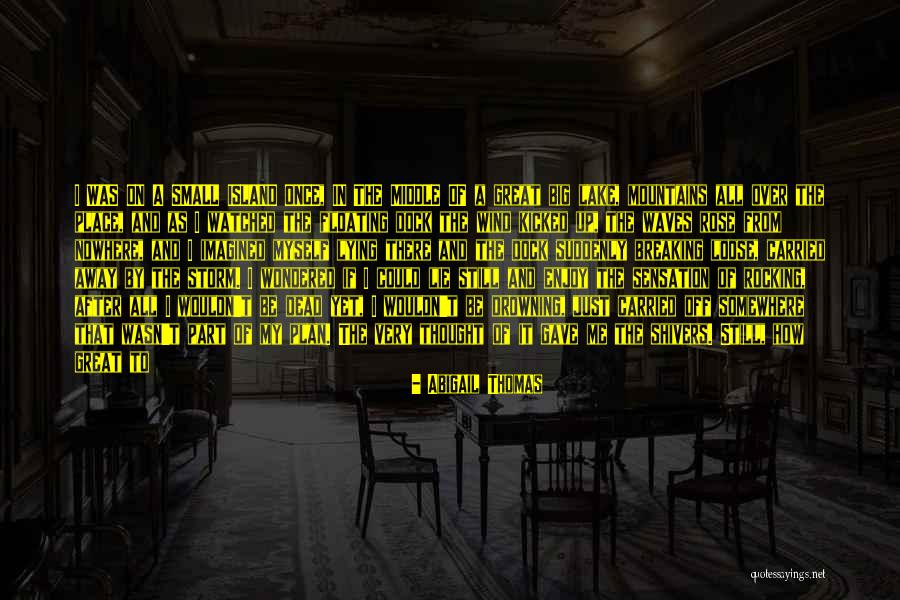 Off To Nowhere Quotes By Abigail Thomas Off To Nowhere Quotes By Abigail Thomas