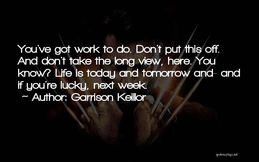 Off Work Tomorrow Quotes By Garrison Keillor