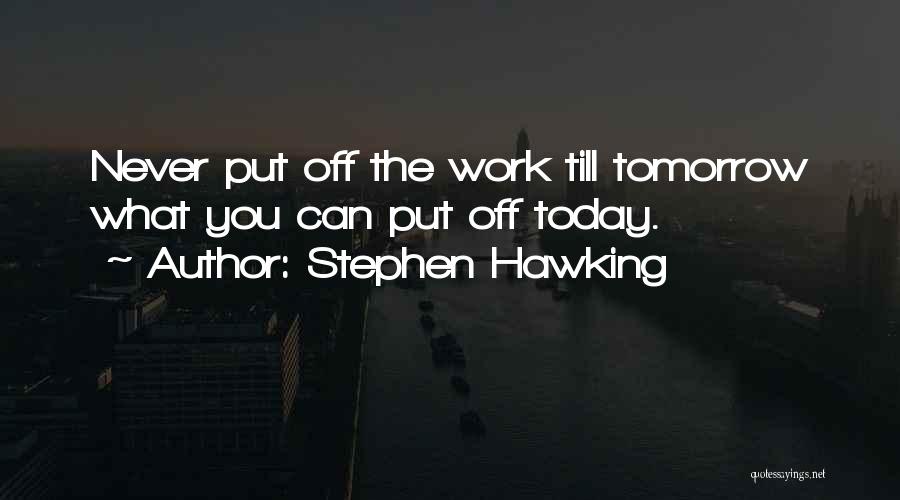 Off Work Tomorrow Quotes By Stephen Hawking