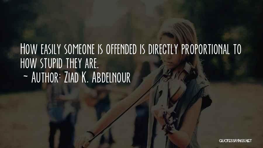 Offended Someone Quotes By Ziad K. Abdelnour