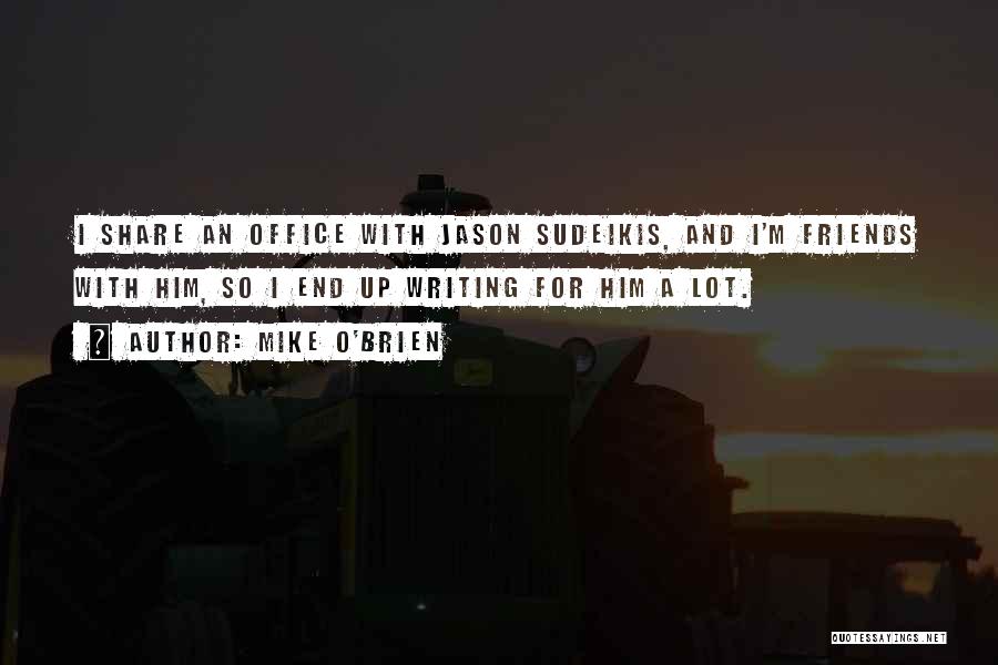 Office Friends Quotes By Mike O'Brien Office Friends Quotes By Mike O'Brien