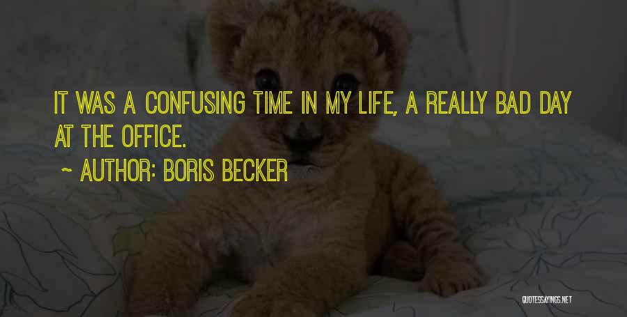 Office Life Quotes By Boris Becker