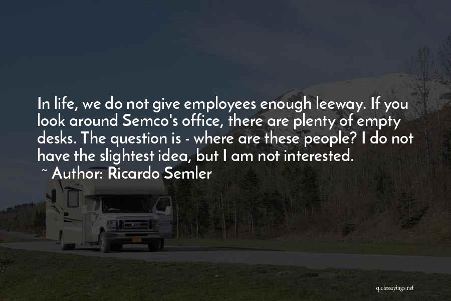 Office Life Quotes By Ricardo Semler