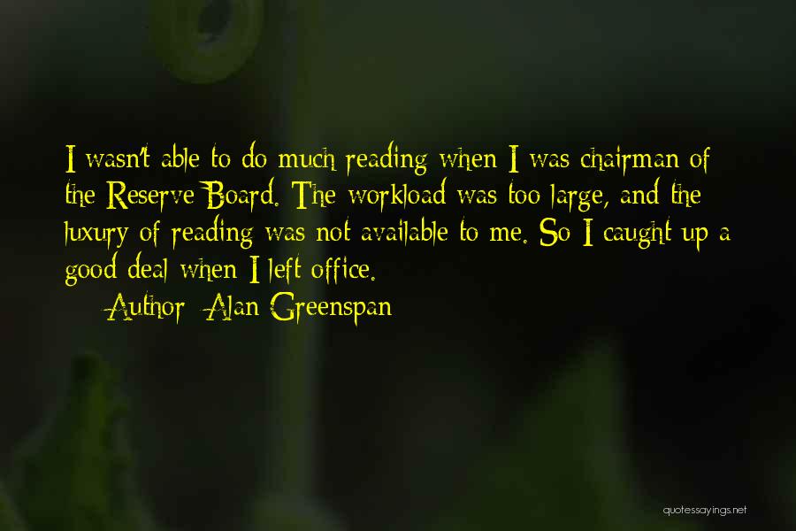 Office Workload Quotes By Alan Greenspan