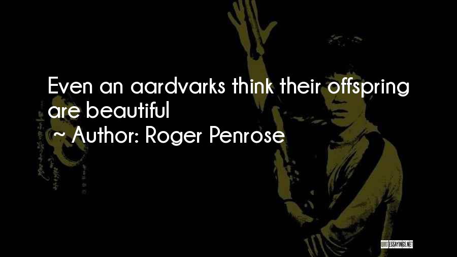 Offspring Quotes By Roger Penrose