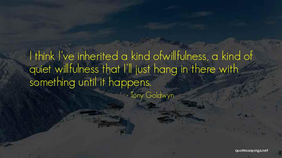 Ofwillfulness Quotes By Tony Goldwyn Ofwillfulness Quotes By Tony Goldwyn