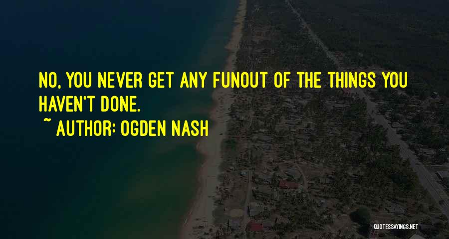 Ogden Quotes By Ogden Nash