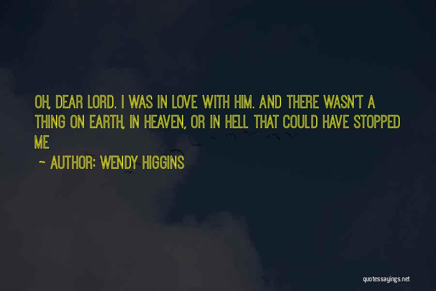 Oh Dear Lord Quotes By Wendy Higgins