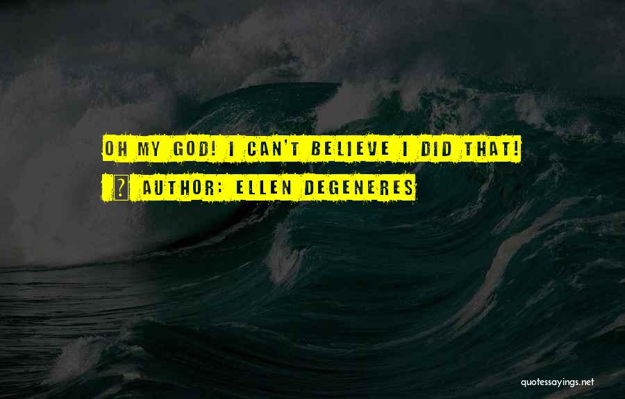 Oh God Quotes By Ellen DeGeneres