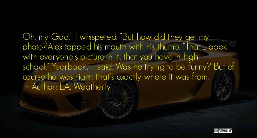 Oh My God Funny Quotes By L.A. Weatherly