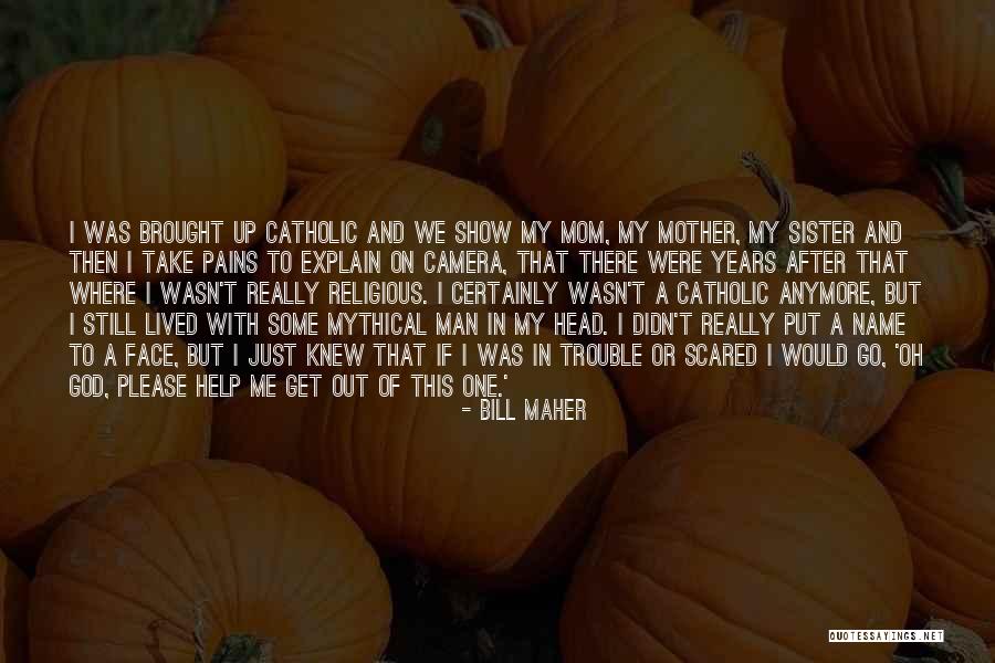 Oh My God Please Help Me Quotes By Bill Maher Oh My God Please Help Me Quotes By Bill Maher