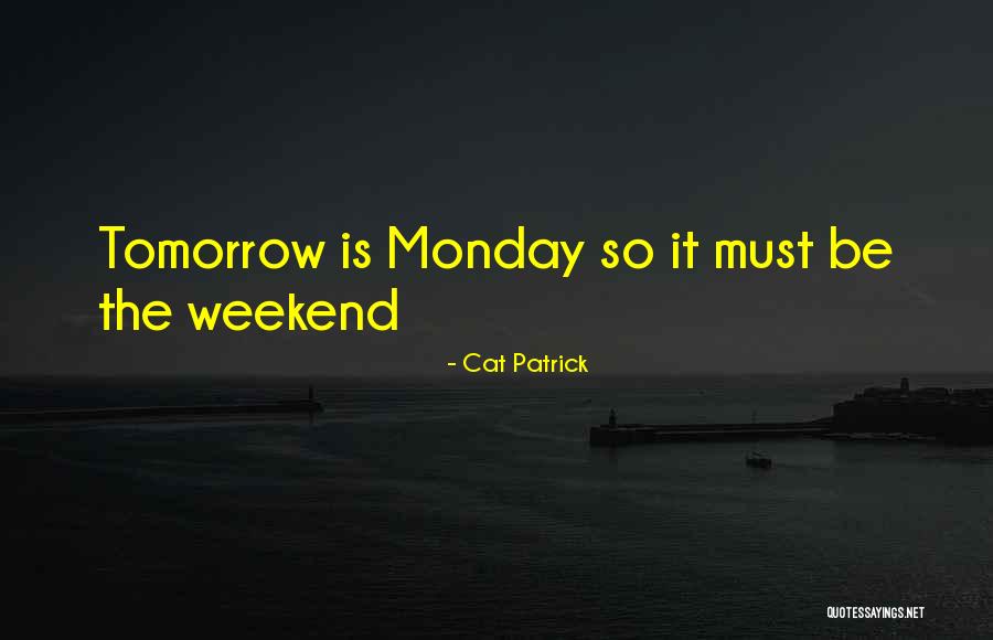 Oh No Its Monday Tomorrow Quotes By Cat Patrick Oh No Its Monday Tomorrow Quotes By Cat Patrick