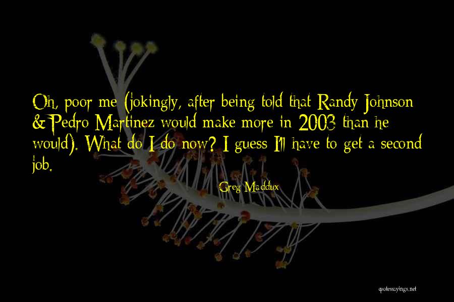 Oh Poor Me Quotes By Greg Maddux Oh Poor Me Quotes By Greg Maddux