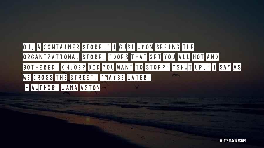 Oh Shut Up Quotes By Jana Aston