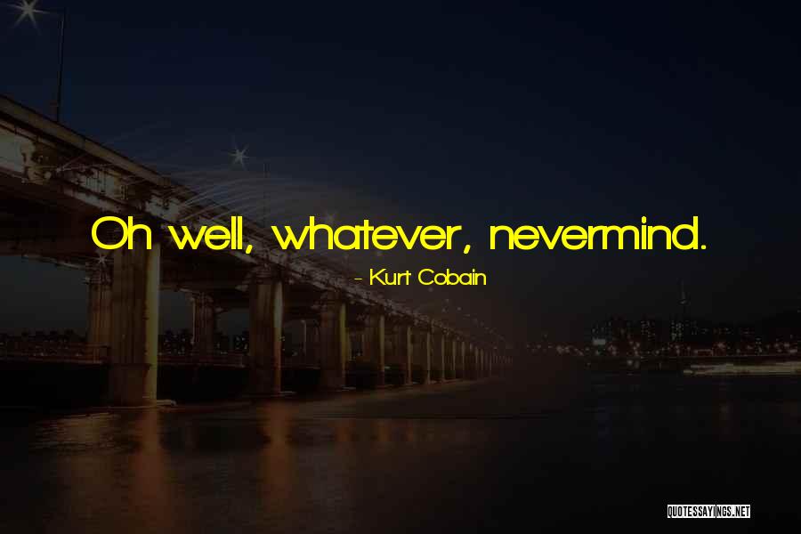 Oh Well Whatever Quotes By Kurt Cobain