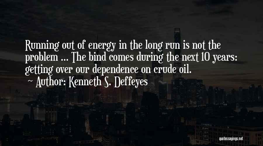 Oil Dependence Quotes By Kenneth S. Deffeyes