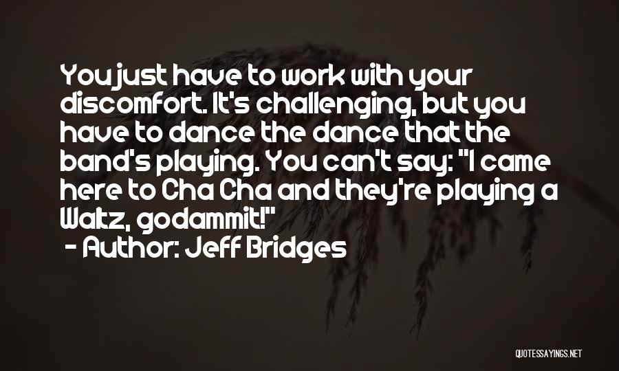 Ok Cha Quotes By Jeff Bridges