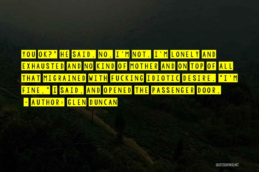 Ok Fine Quotes By Glen Duncan