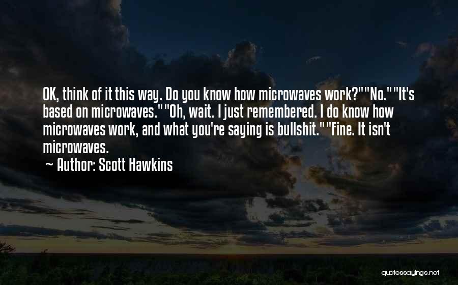 Ok Fine Quotes By Scott Hawkins