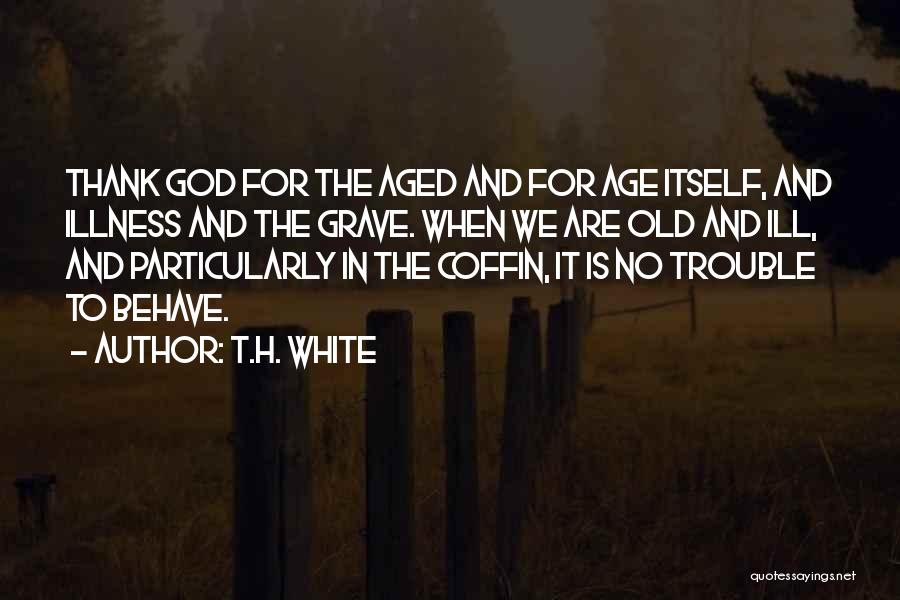 Old Age And Illness Quotes By T.H. White