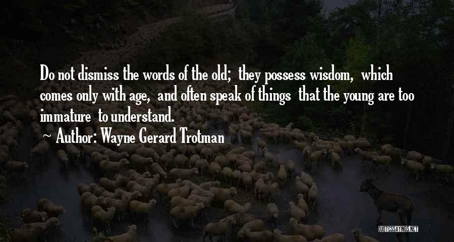 Old Age And Wisdom Quotes By Wayne Gerard Trotman