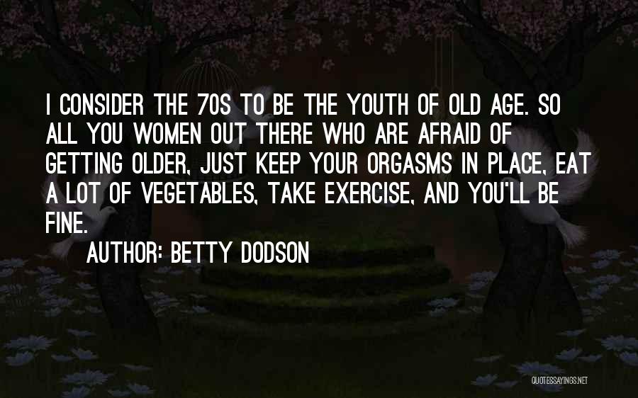 Old Age And Youth Quotes By Betty Dodson