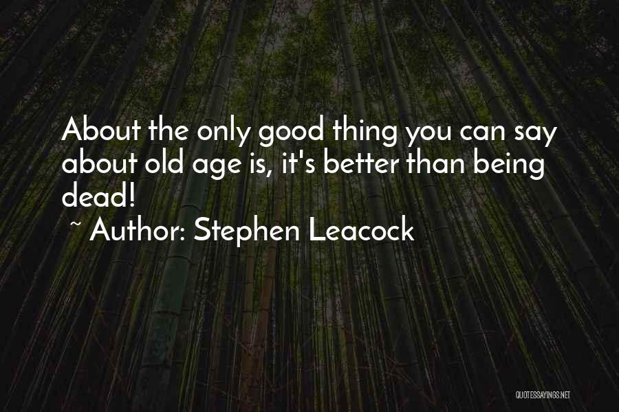 Old Age Being Good Quotes By Stephen Leacock